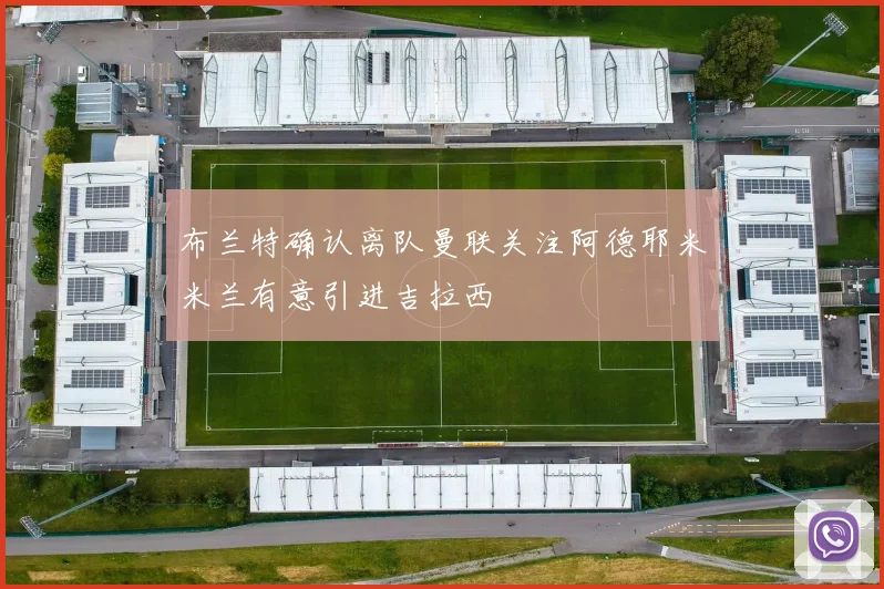 布兰特确认离队曼联关注阿德耶米米兰有意引进吉拉西
