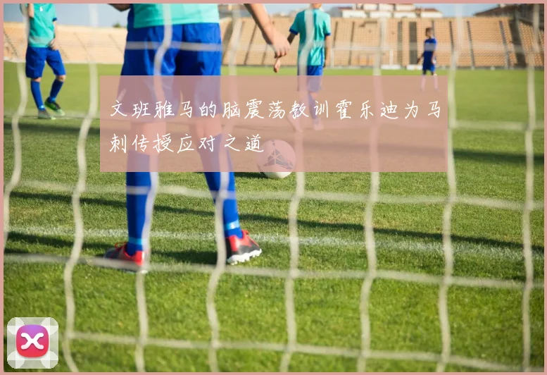 文班雅马的脑震荡教训霍乐迪为马刺传授应对之道